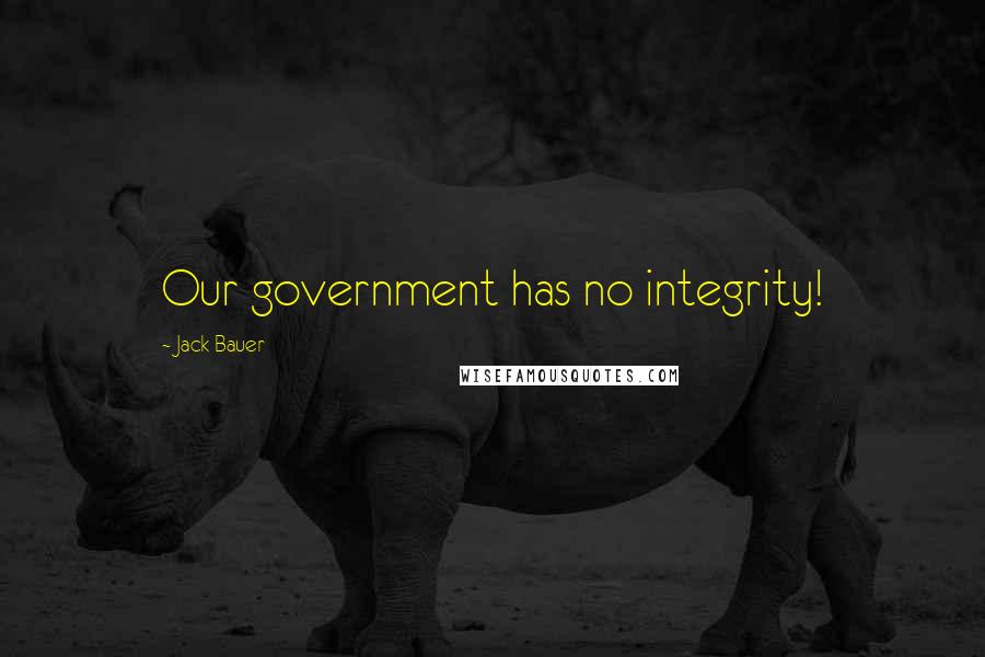 Jack Bauer Quotes: Our government has no integrity!