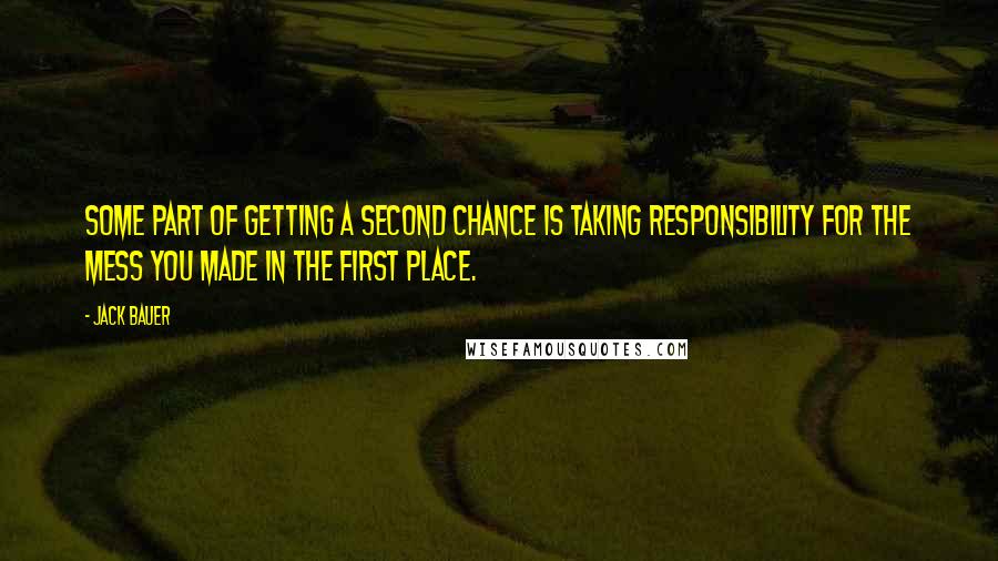 Jack Bauer Quotes: Some part of getting a second chance is taking responsibility for the mess you made in the first place.