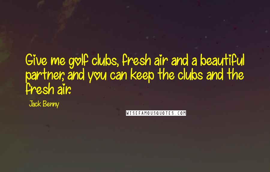 Jack Benny Quotes: Give me golf clubs, fresh air and a beautiful partner, and you can keep the clubs and the fresh air.