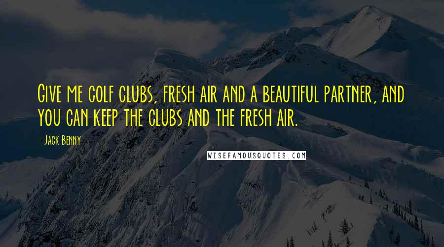 Jack Benny Quotes: Give me golf clubs, fresh air and a beautiful partner, and you can keep the clubs and the fresh air.