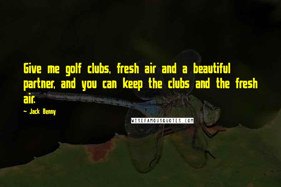 Jack Benny Quotes: Give me golf clubs, fresh air and a beautiful partner, and you can keep the clubs and the fresh air.