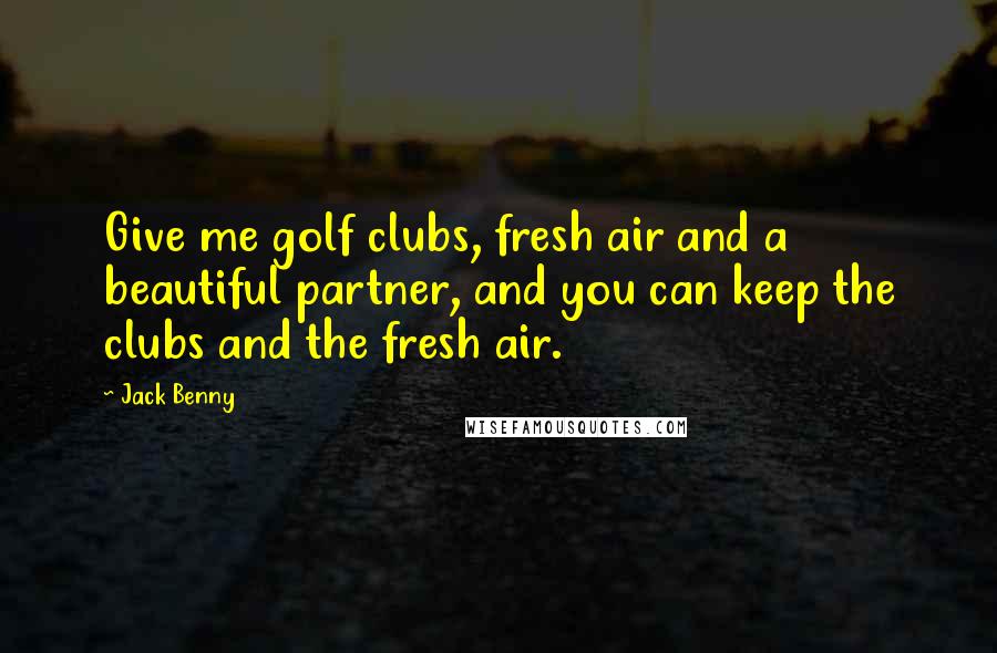 Jack Benny Quotes: Give me golf clubs, fresh air and a beautiful partner, and you can keep the clubs and the fresh air.