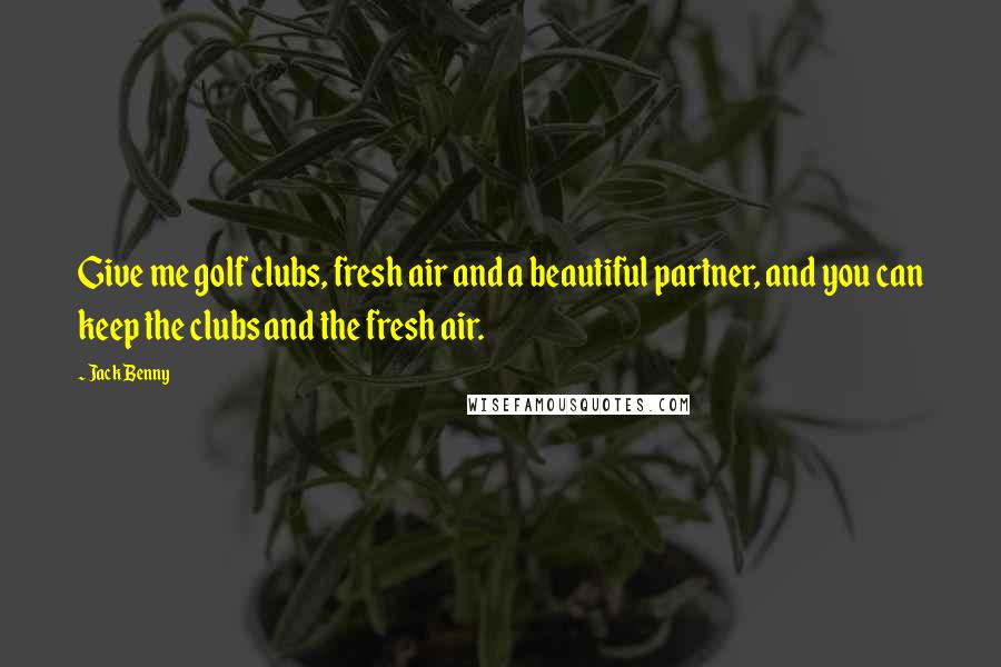 Jack Benny Quotes: Give me golf clubs, fresh air and a beautiful partner, and you can keep the clubs and the fresh air.