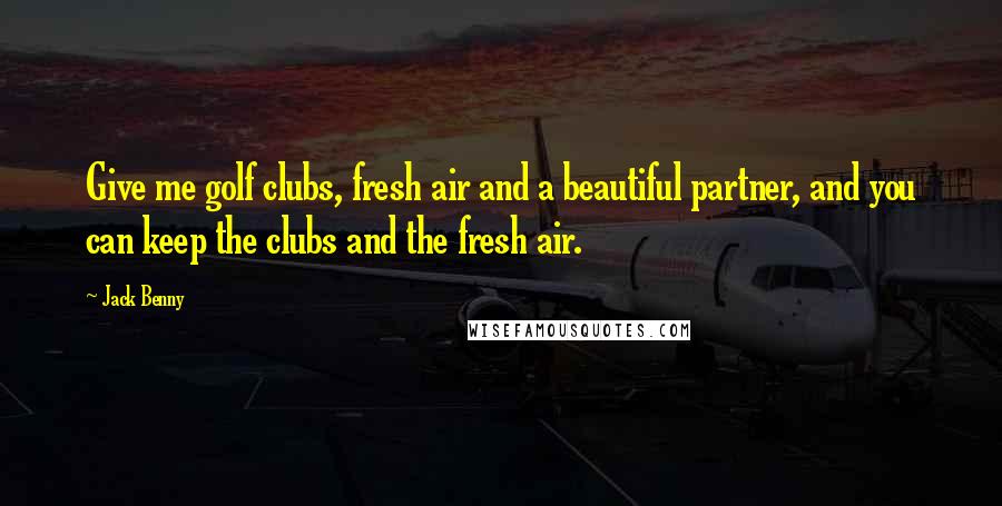 Jack Benny Quotes: Give me golf clubs, fresh air and a beautiful partner, and you can keep the clubs and the fresh air.