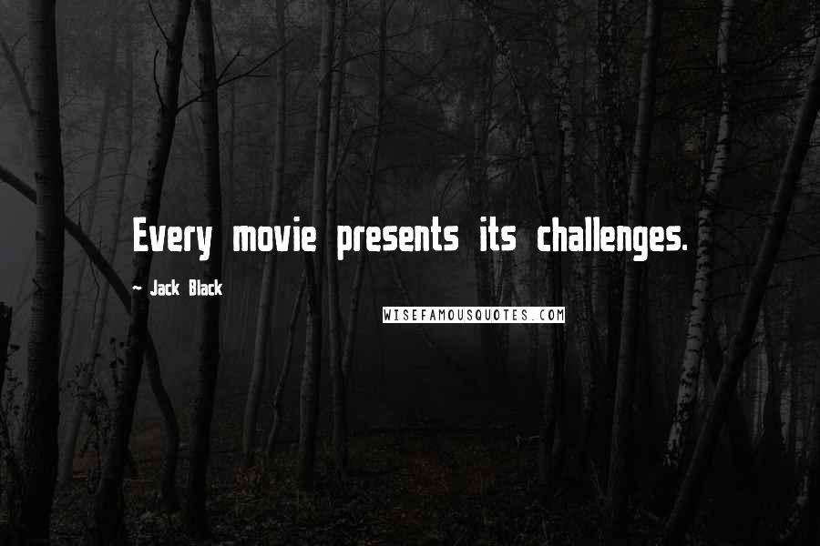 Jack Black Quotes: Every movie presents its challenges.
