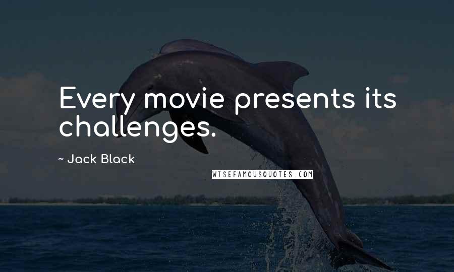 Jack Black Quotes: Every movie presents its challenges.