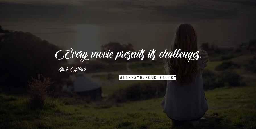 Jack Black Quotes: Every movie presents its challenges.
