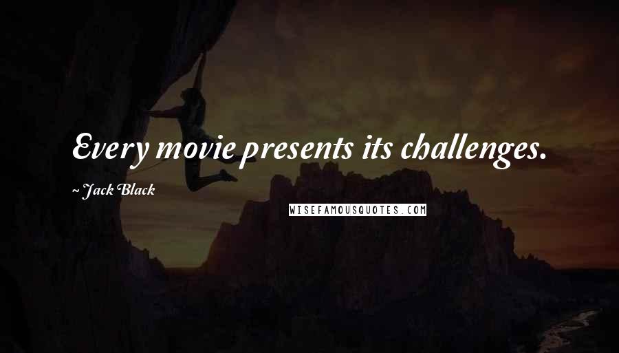 Jack Black Quotes: Every movie presents its challenges.