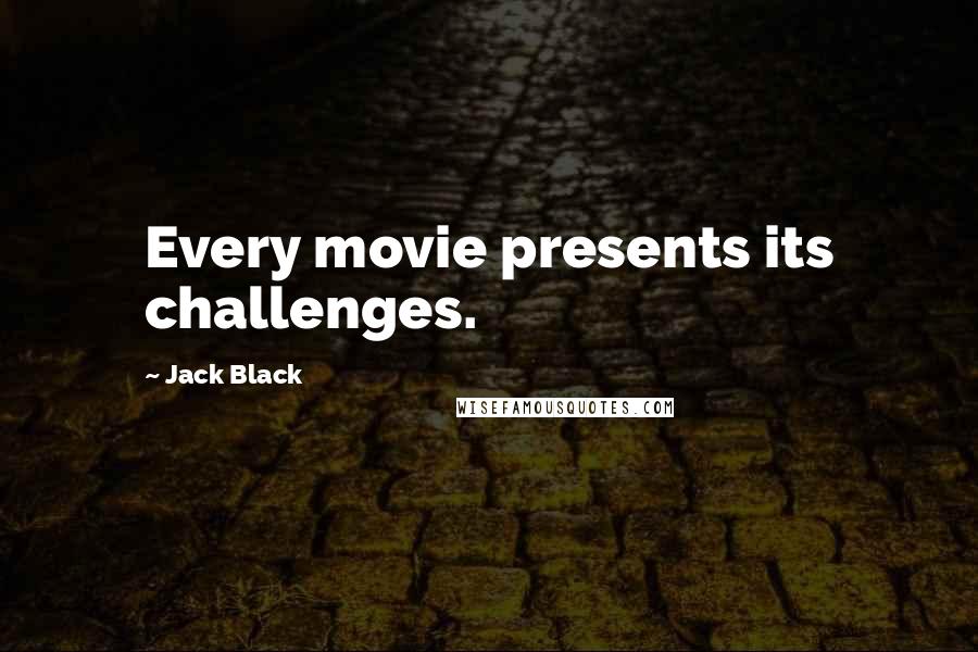 Jack Black Quotes: Every movie presents its challenges.