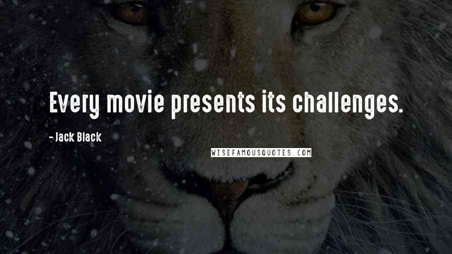 Jack Black Quotes: Every movie presents its challenges.