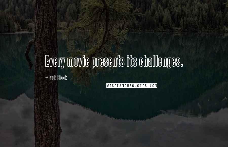 Jack Black Quotes: Every movie presents its challenges.