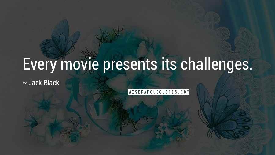 Jack Black Quotes: Every movie presents its challenges.