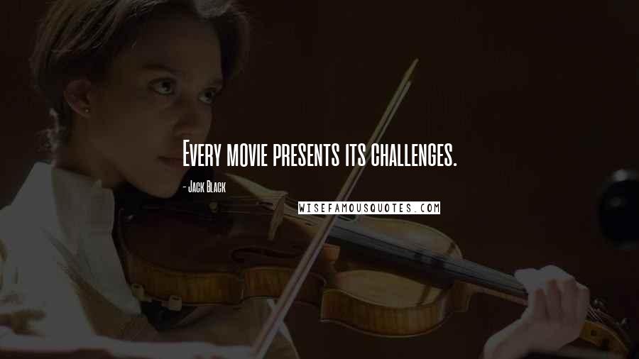 Jack Black Quotes: Every movie presents its challenges.