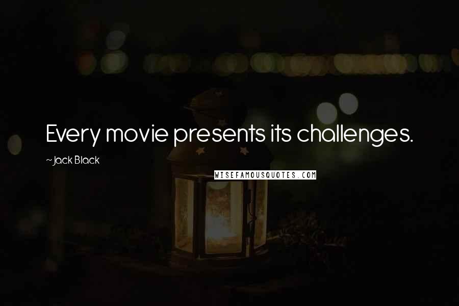 Jack Black Quotes: Every movie presents its challenges.