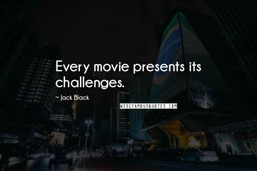 Jack Black Quotes: Every movie presents its challenges.