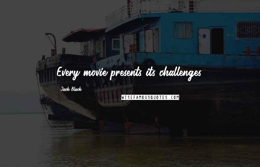 Jack Black Quotes: Every movie presents its challenges.