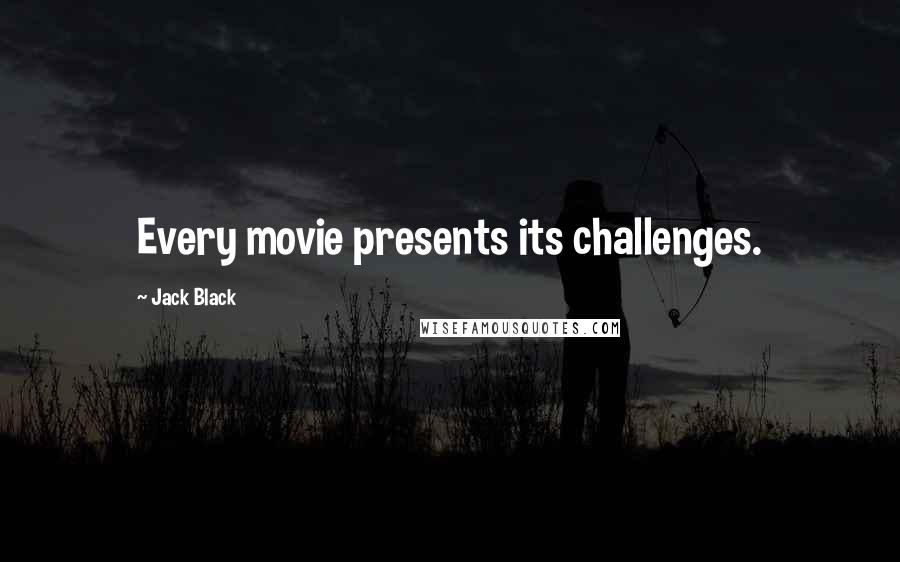 Jack Black Quotes: Every movie presents its challenges.
