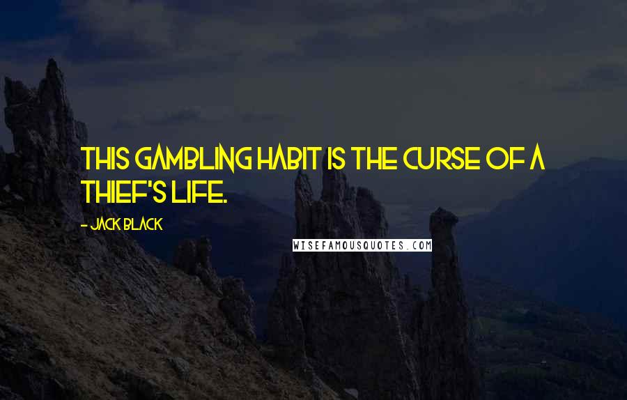 Jack Black Quotes: This gambling habit is the curse of a thief's life.