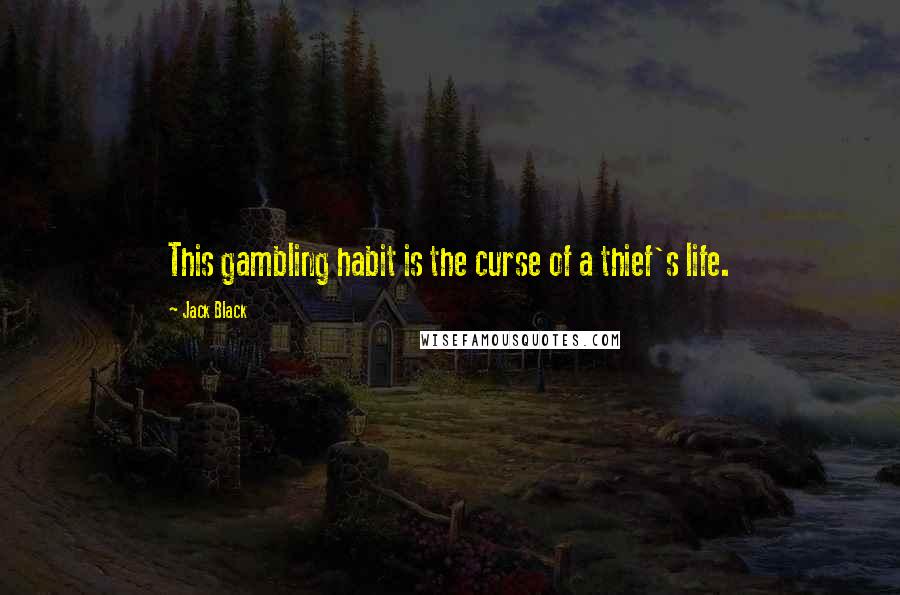 Jack Black Quotes: This gambling habit is the curse of a thief's life.