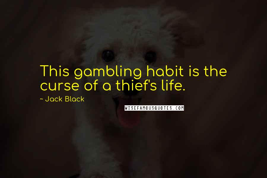 Jack Black Quotes: This gambling habit is the curse of a thief's life.