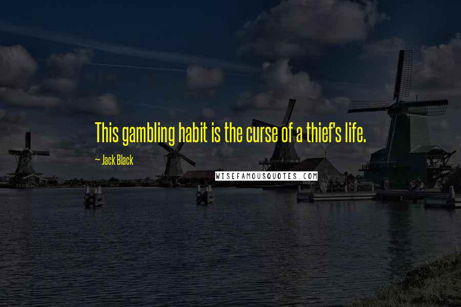 Jack Black Quotes: This gambling habit is the curse of a thief's life.