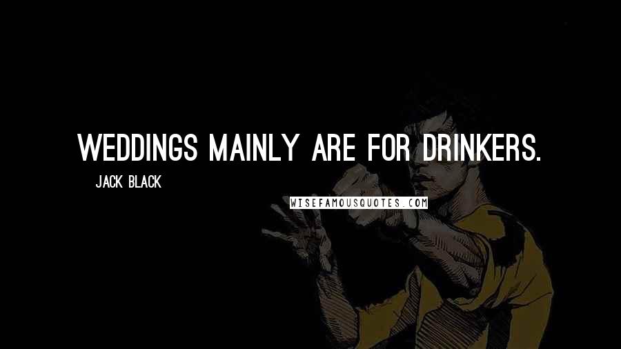 Jack Black Quotes: Weddings mainly are for drinkers.