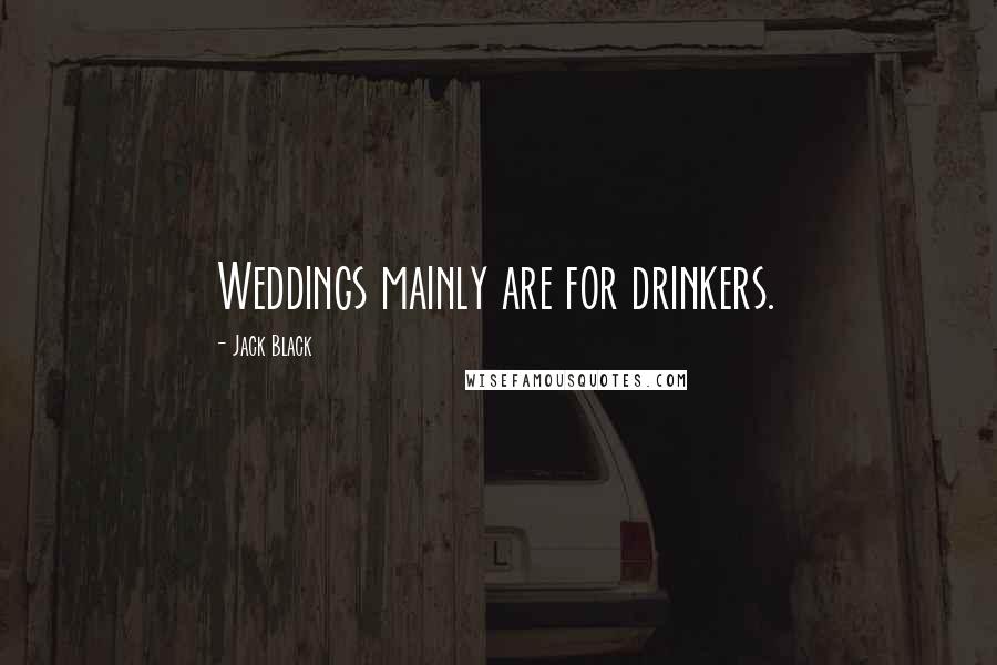 Jack Black Quotes: Weddings mainly are for drinkers.