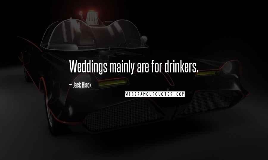 Jack Black Quotes: Weddings mainly are for drinkers.