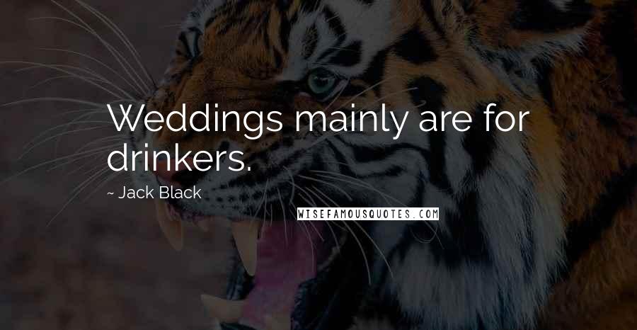 Jack Black Quotes: Weddings mainly are for drinkers.