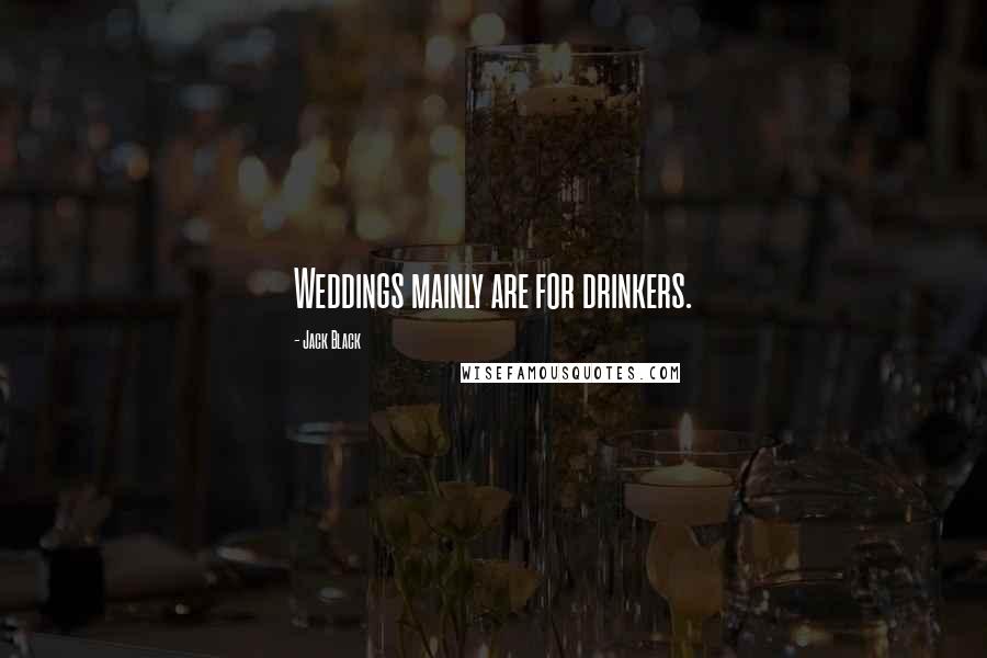 Jack Black Quotes: Weddings mainly are for drinkers.