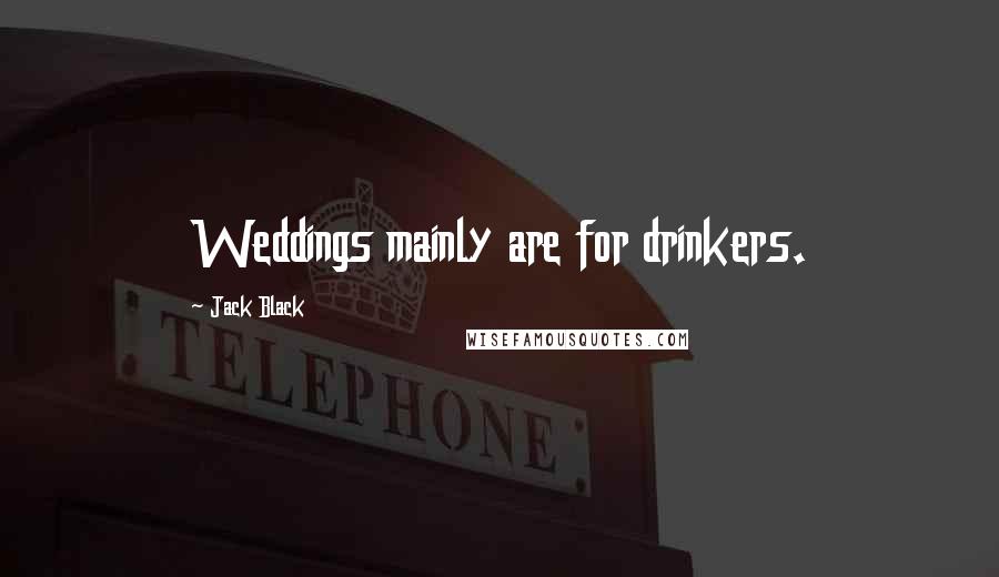 Jack Black Quotes: Weddings mainly are for drinkers.
