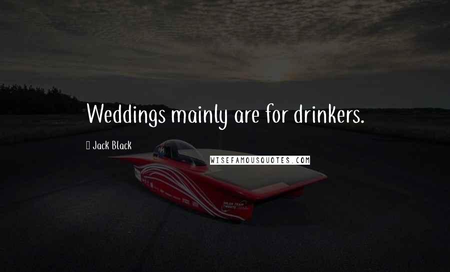 Jack Black Quotes: Weddings mainly are for drinkers.