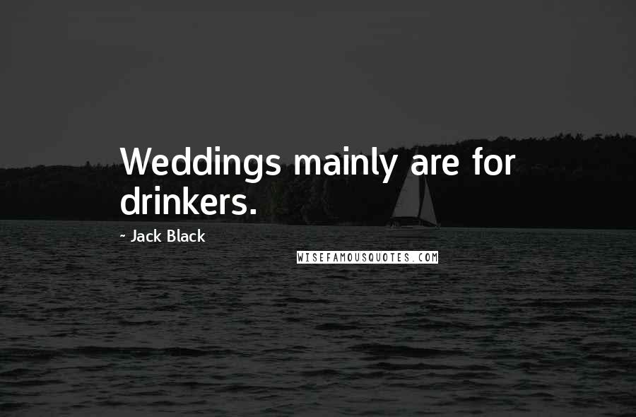 Jack Black Quotes: Weddings mainly are for drinkers.