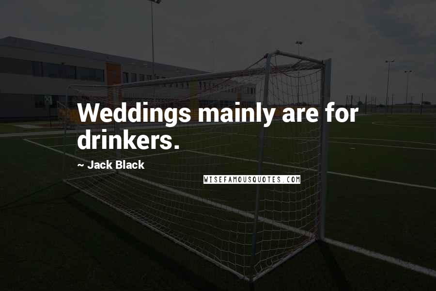 Jack Black Quotes: Weddings mainly are for drinkers.