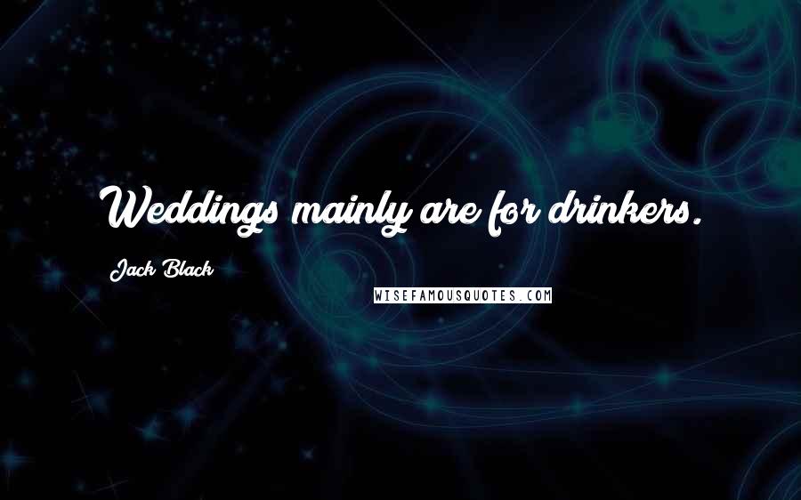 Jack Black Quotes: Weddings mainly are for drinkers.