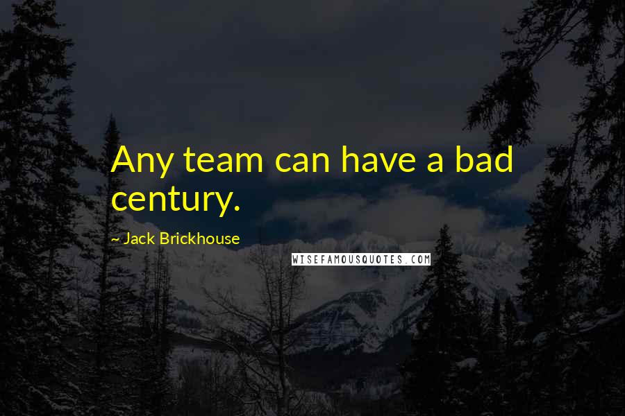 Jack Brickhouse Quotes: Any team can have a bad century.