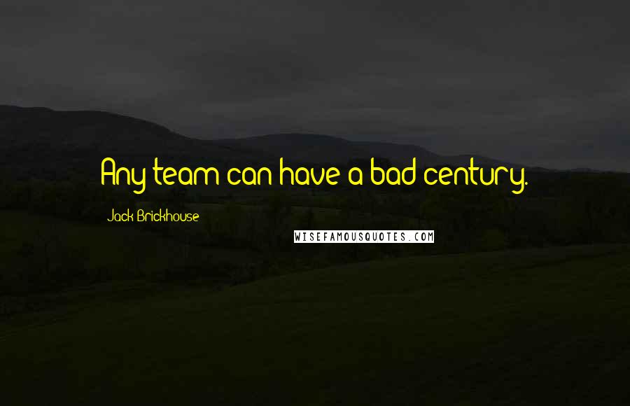 Jack Brickhouse Quotes: Any team can have a bad century.
