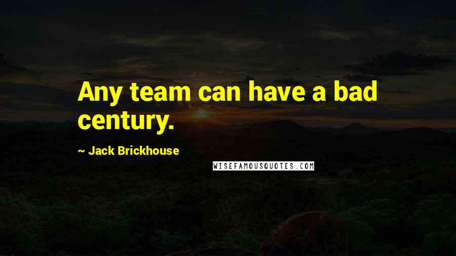 Jack Brickhouse Quotes: Any team can have a bad century.