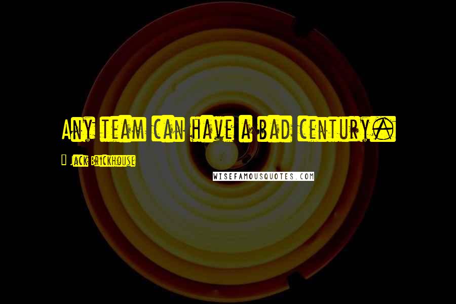 Jack Brickhouse Quotes: Any team can have a bad century.