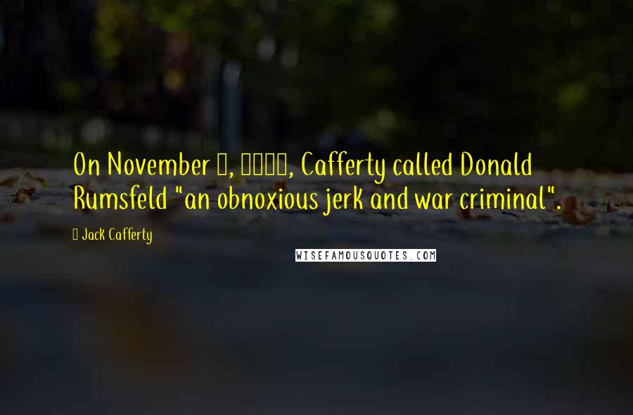 Jack Cafferty Quotes: On November 7, 2006, Cafferty called Donald Rumsfeld "an obnoxious jerk and war criminal".