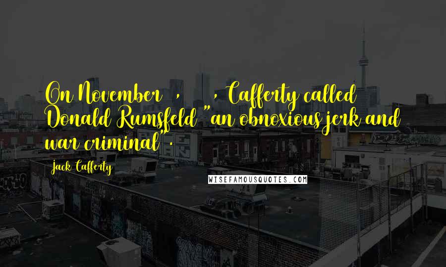Jack Cafferty Quotes: On November 7, 2006, Cafferty called Donald Rumsfeld "an obnoxious jerk and war criminal".