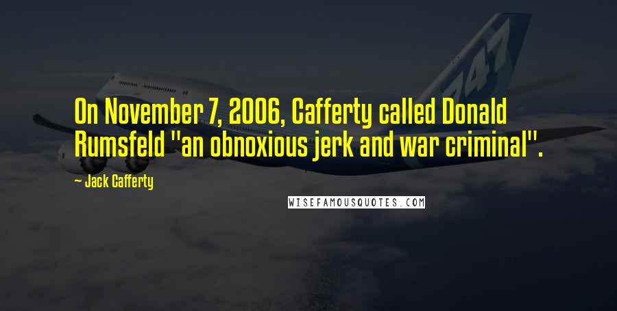 Jack Cafferty Quotes: On November 7, 2006, Cafferty called Donald Rumsfeld "an obnoxious jerk and war criminal".