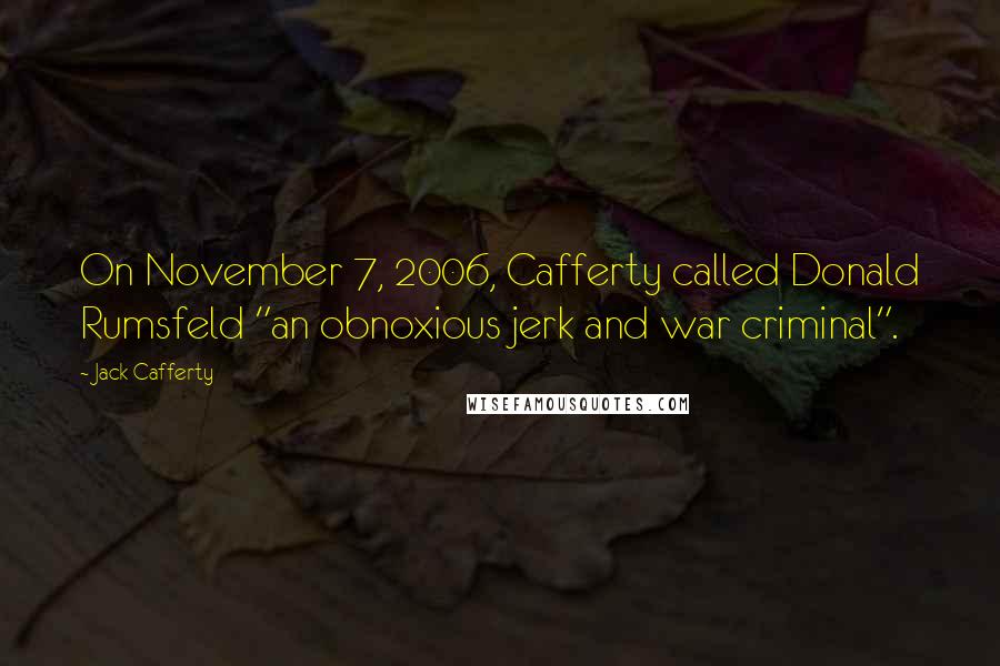 Jack Cafferty Quotes: On November 7, 2006, Cafferty called Donald Rumsfeld "an obnoxious jerk and war criminal".