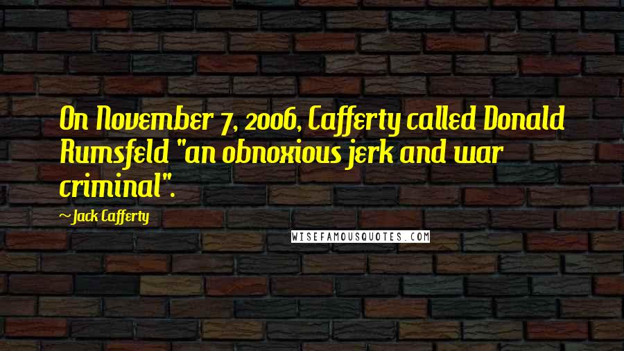 Jack Cafferty Quotes: On November 7, 2006, Cafferty called Donald Rumsfeld "an obnoxious jerk and war criminal".