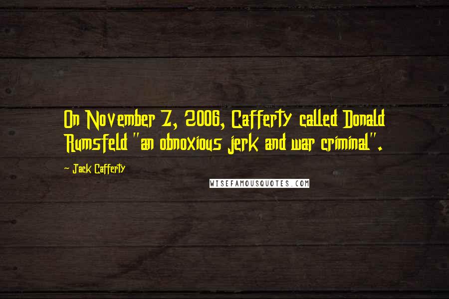 Jack Cafferty Quotes: On November 7, 2006, Cafferty called Donald Rumsfeld "an obnoxious jerk and war criminal".