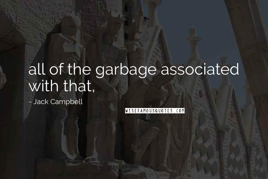 Jack Campbell Quotes: all of the garbage associated with that,