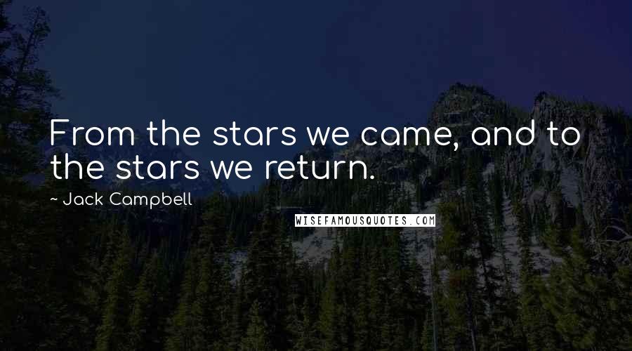 Jack Campbell Quotes: From the stars we came, and to the stars we return.