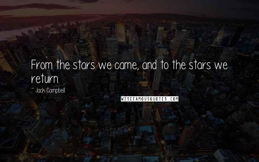 Jack Campbell Quotes: From the stars we came, and to the stars we return.