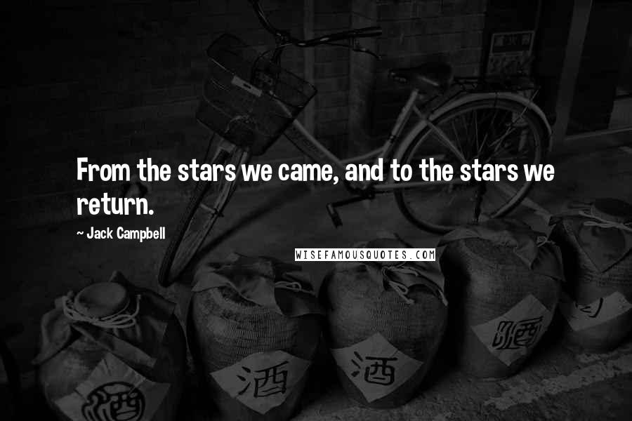 Jack Campbell Quotes: From the stars we came, and to the stars we return.