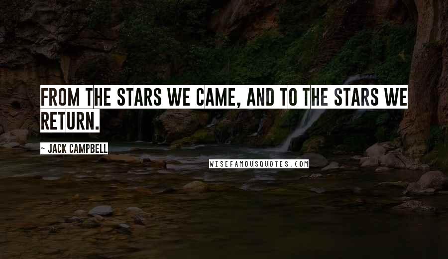 Jack Campbell Quotes: From the stars we came, and to the stars we return.